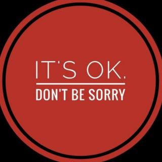 Its Ok. Dont be sorry