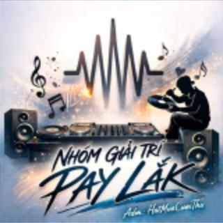 Nhóm Giải Trí Pay Lắk 🎧